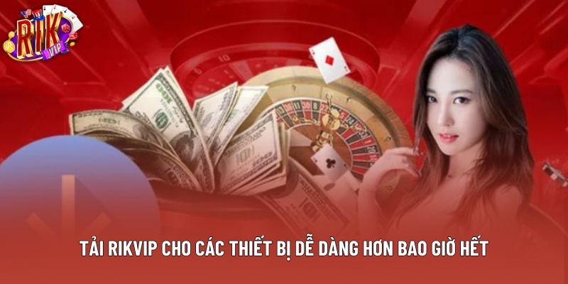 Tải Rikvip cho các thiết bị dễ dàng hơn bao giờ hết Tải Rikvip cho các thiết bị dễ dàng hơn bao giờ hết